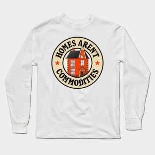 Homes Aren't Commodities Long Sleeve T-Shirt